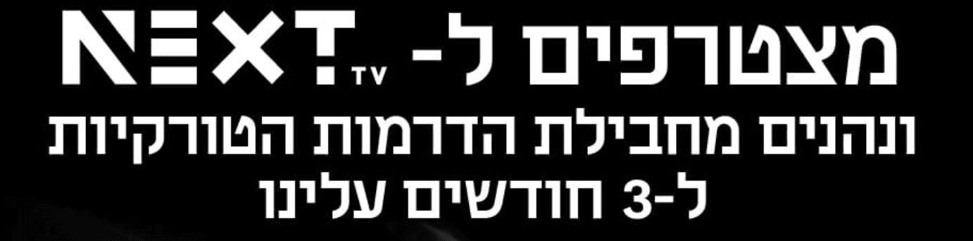מצטרפים ל-NEXT TV ונהנים מחבילת הדרמות הטורקיות ל-3 חודשים עלינו